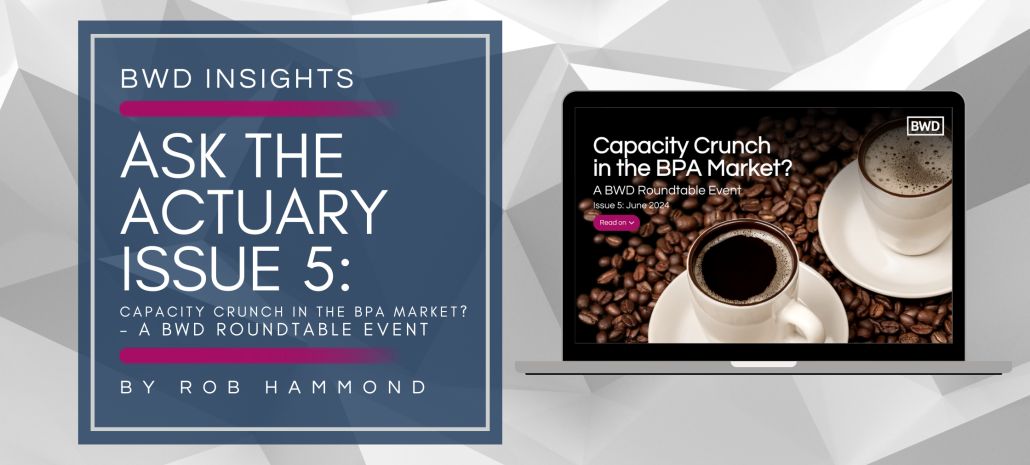 Ask the Actuary Issue 5 - BWD Roundtable: Capacity Crunch in the BPA Market?